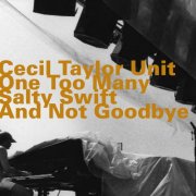 Cecil Taylor Unit - One Too Many Salty Swift And Not Goodbye (2004)
