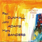 Paul Dunmall, John Adams, Mark Sanders - Totally Fried Up (1999)