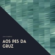 João Gilberto - Aos Pes da Cruz (2019)