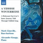 Mark Glanville, Alexander Knapp - A Yiddish Winterreise: A Holocaust Survivor’s Inner Journey Told Through Yiddish Song (2010)