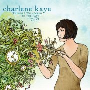 Charlene Kaye - Things I Will Need In The Past (2008)