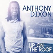 Anthony Dixon - Up On The Roof (2015)