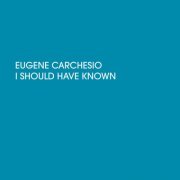 Eugene Carchesio - I Should Have Known (2022)