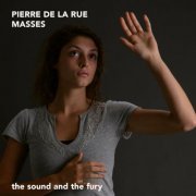 The Sound And The Fury - Pierre de la Rue: Masses (2019) [CD-Rip]