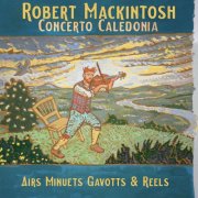 Concerto Caledonia - Robert Mackintosh: Airs Minuets Gavotts & Reels (2013)