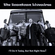 The Downtown Livewires - I'll Do It Today, but Not Right Now! (2019)