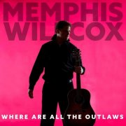 Memphis Willcox - Where Are All the Outlaws (2020)