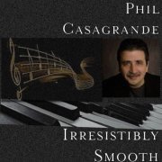 Phil Casagrande - Irresistibly Smooth (2018)