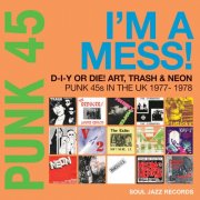 VA - Punk 45: I'm A Mess! D-I-Y Or Die! Art, Trash & Neon – Punk 45s In The UK 1977-78 (2022)