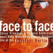 Chico Freeman & Franco Ambrosetti Meet Reto Weber Percussion Orchestra - Face to Face: Live at the Jazzfest Berlin '99 (2006)