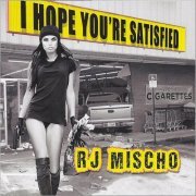 R.J. Mischo - I Hope You're Satisfied (2018)