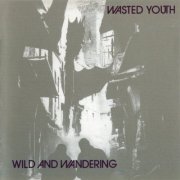 Wasted Youth - Wild And Wanderin (1981/2008)