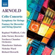 Raphael Wallfisch, John Turner, Northern Chamber Orchestra, Manchester Sinfonia, Richard Howarth, Nicholas Ward - Arnold: Cello Concerto (2011)