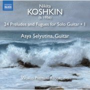 Asya Selyutina - Nikita Koshkin: 24 Preludes & Fugues, Vol. 1 (2019) [Hi-Res]