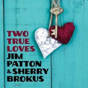 Jim Patton & Sherry Brokus - Two True Loves (2025)