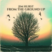 Jim Hurst - From The Ground Up (2022)