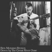 Ben Morgan-Brown - Down by the Great River Ouse (2022)