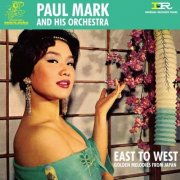 Paul Mark & His Orchestra - East To West : Golden Melodies From Japan (2015)