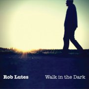 Rob Lutes - Walk in the Dark (2017)