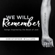 Christopher Williams - We Will Remember: Songs Inspired By The Book Of Joel (2019)