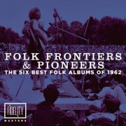 Various Artists - Folk Frontiers and Pioneers – the Six Best Folk Albums of 1962 (2008)