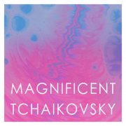 VA - Magnificent Tchaikovsky (2020)