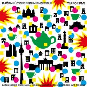 Björn Lücker Berlin Ensemble - Tea for Five (2025)