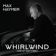 Max Haymer - Whirlwind: Live at Sam First (2020)