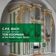 Ton Koopman - C.P.E. Bach: 6 Organ Sonatas (2014)