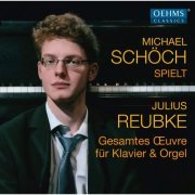 Michael Schoch - Reubke: Complete Works for Piano & Organ (2015)