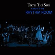 Until The Sun - A Night at the Rhythm Room (2022)