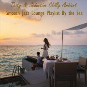 VA - Tasty & Seductive Chilly Ambient Smooth Jazz Lounge Playlist by the Sea (2022)