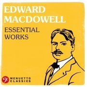 VA - Edward MacDowell: Essential Works (2022)