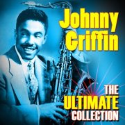 Johnny Griffin - The Ultimate Collection (2011)