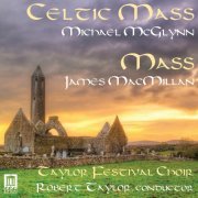 Taylor Festival Choir & Robert Taylor - McGlynn: Celtic Mass - MacMillan: Mass (2016) [Hi-Res]