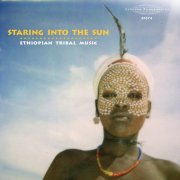 Various Artists - Staring Into The Sun: Tribal Music From Ethiopia (2012)