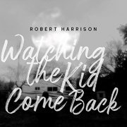 Robert Harrison - Watching the Kid Come Back (2021)
