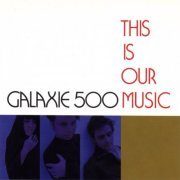 Galaxie 500 - This Is Our Music (1997)