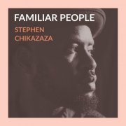 Stephen Chikazaza - Familiar People (2019)