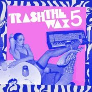 VA - Trash the Wax, Vol. 5 (2018)