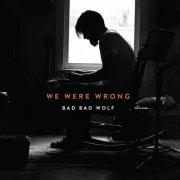 Bad Bad Wolf - We Were Wrong (2018)