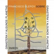Francisco Slepoy - Sobre Ginastera y Algunos Planetas (2019)