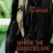 Kate McDonnell - Where The Mangoes Are (2005) [Hi-Res]