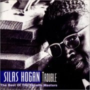 Silas Hogan - Trouble: The Best Of The Excello Masters (1995)