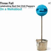 Three Fall - On a Walkabout Celebrating Red Hot Chili Peppers (2011)