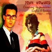 John Howard - Creating Impressions - Singles & Rarities 1980-1990 (2008)