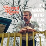 Bryant Roses - It's Already Better Than It's Ever Going to Be (2024) [Hi-Res]