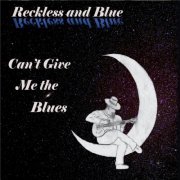 Reckless And Blue - Can't Give Me the Blues (2021)