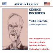 Peter Sheppard Skærved, Saarbrücken Radio Symphony Orchestra, Christopher Lyndon-Gee - Rochberg: Concerto for Violin and Orchestra (2004)