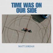 Matt Jordan - Time Was On Our Side (2026)